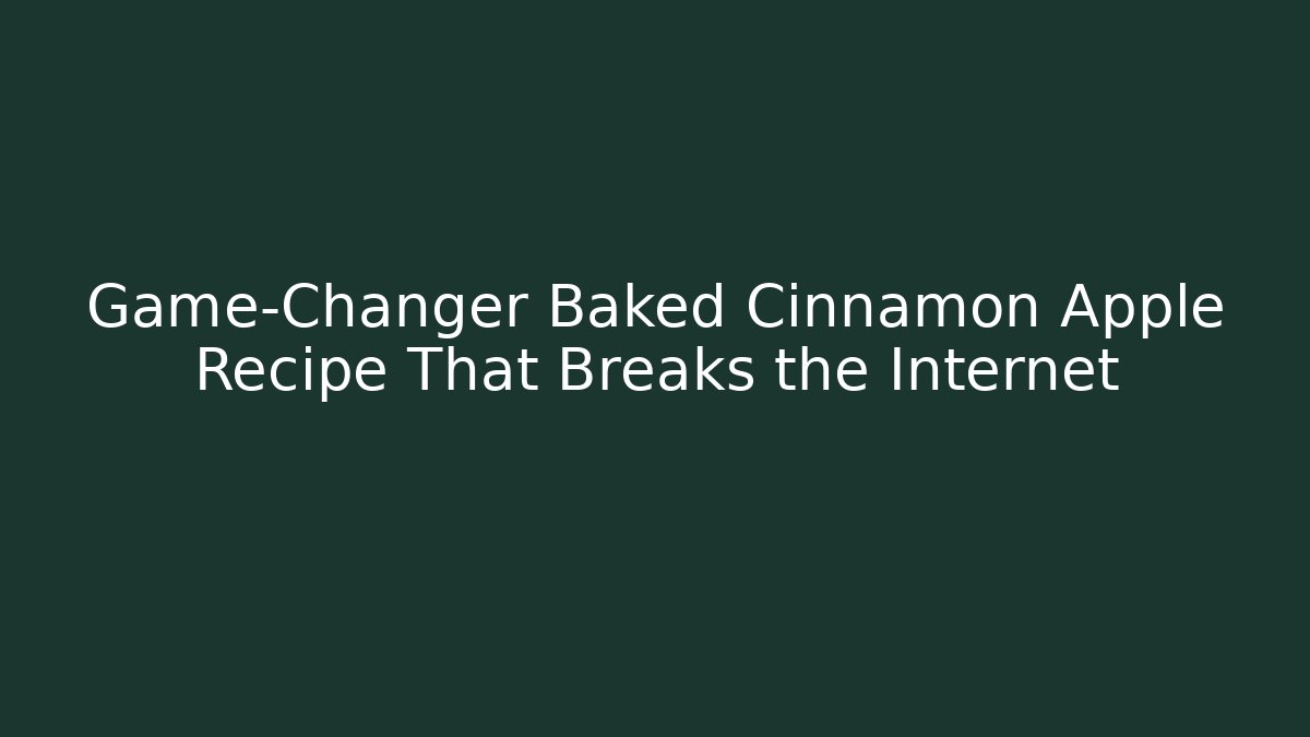 Game-Changer Baked Cinnamon Apple Recipe That Breaks the Internet