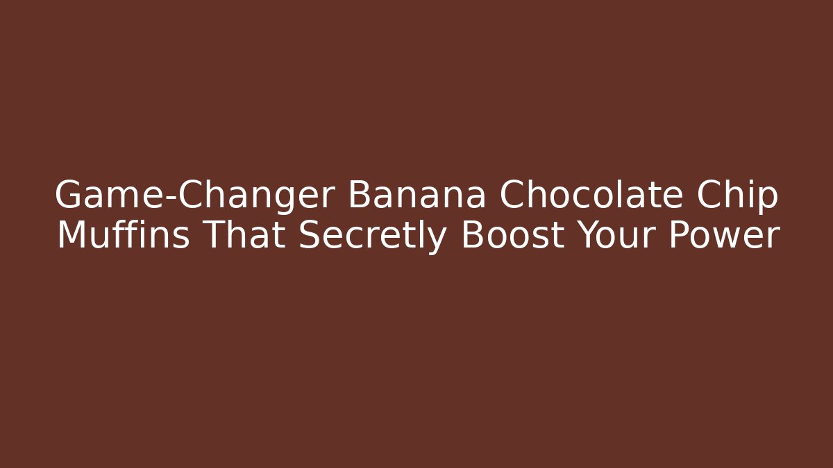 Game-Changer Banana Chocolate Chip Muffins That Secretly Boost Your Power