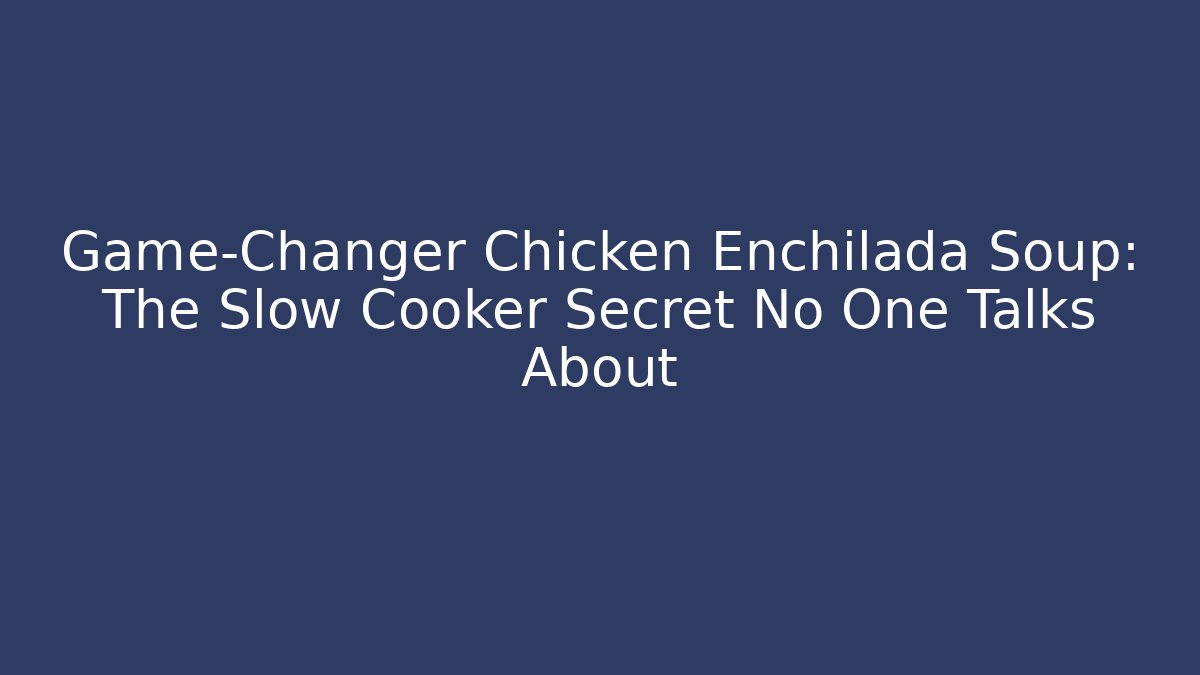 Game-Changer Chicken Enchilada Soup: The Slow Cooker Secret No One Talks About