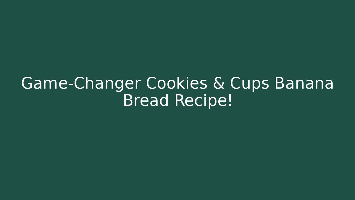 Game-Changer Cookies & Cups Banana Bread Recipe! - Andrea Zevedo
