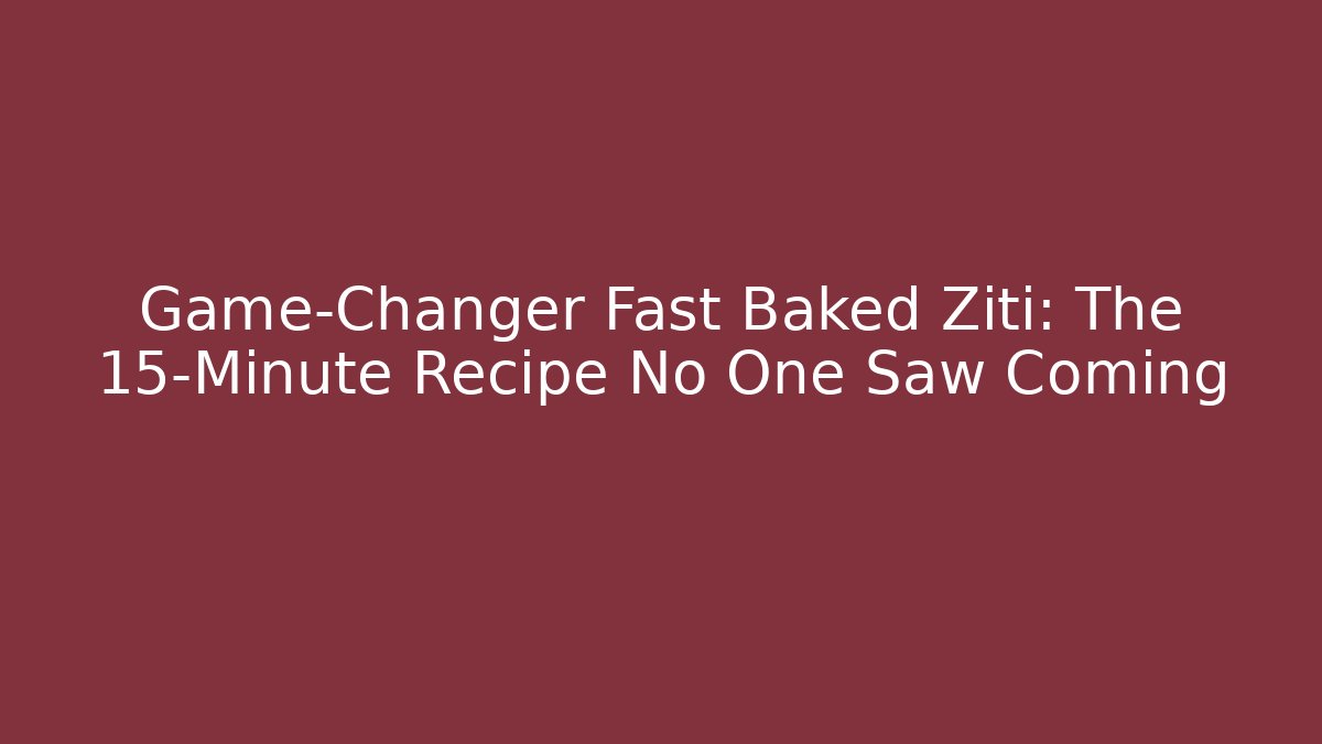 Game-Changer Fast Baked Ziti: The 15-Minute Recipe No One Saw Coming