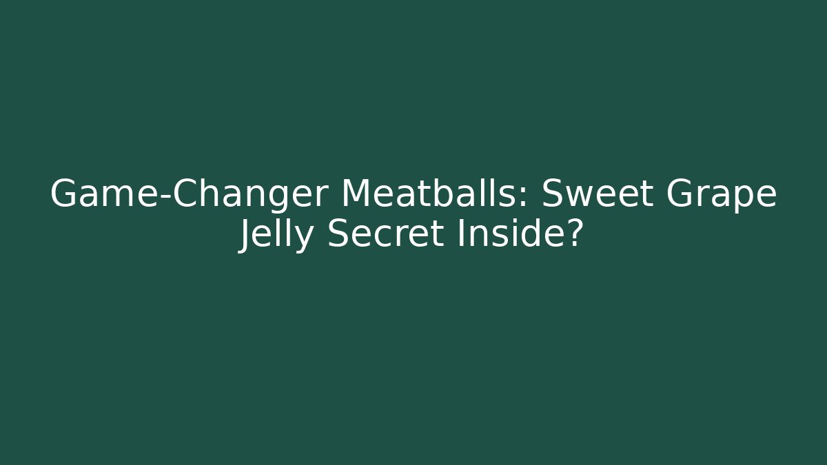 Game-Changer Meatballs: Sweet Grape Jelly Secret Inside?