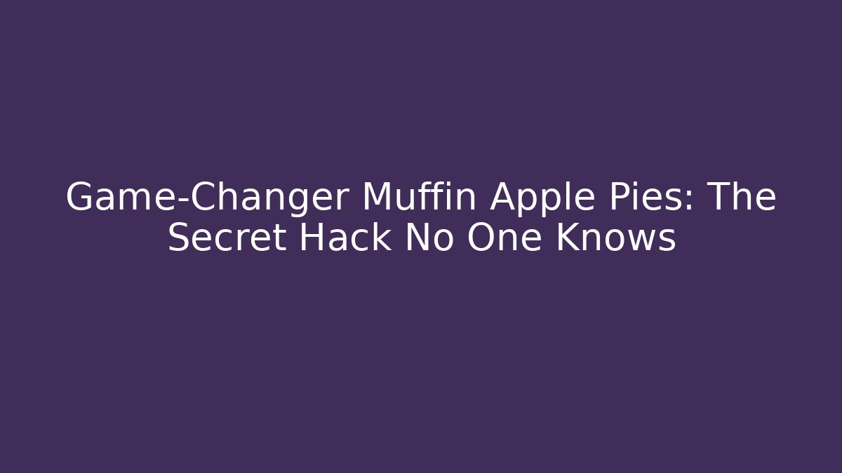 Game-Changer Muffin Apple Pies: The Secret Hack No One Knows
