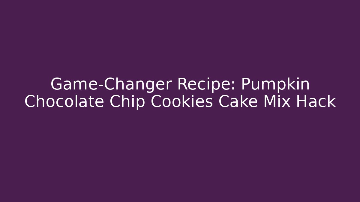 Game-Changer Recipe: Pumpkin Chocolate Chip Cookies Cake Mix Hack