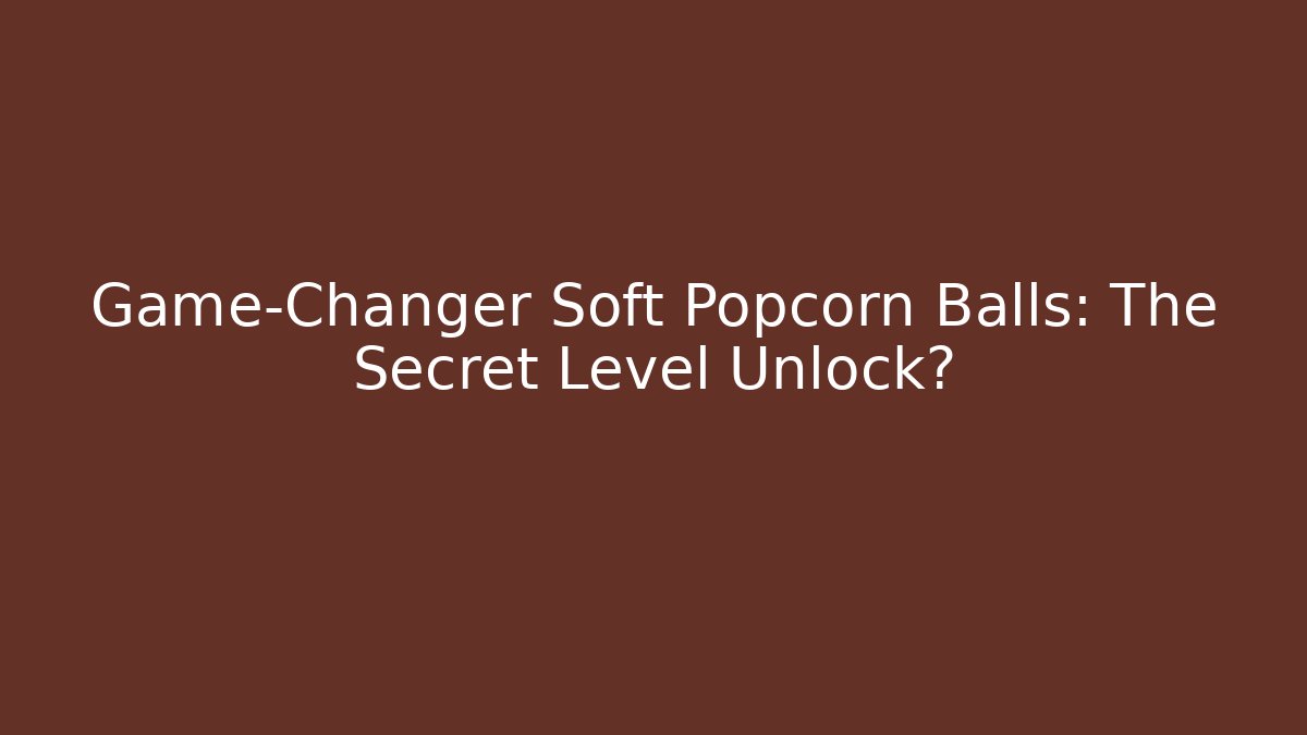 Game-Changer Soft Popcorn Balls: The Secret Level Unlock?