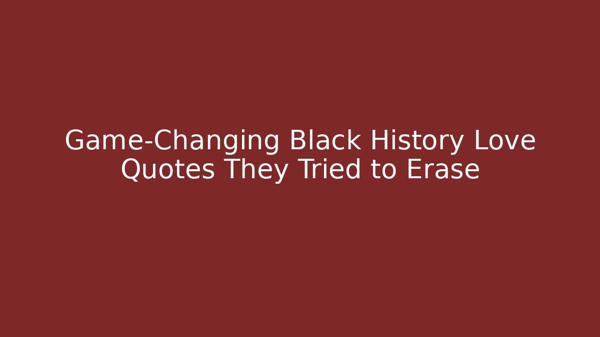 Game-Changing Black History Love Quotes They Tried to Erase