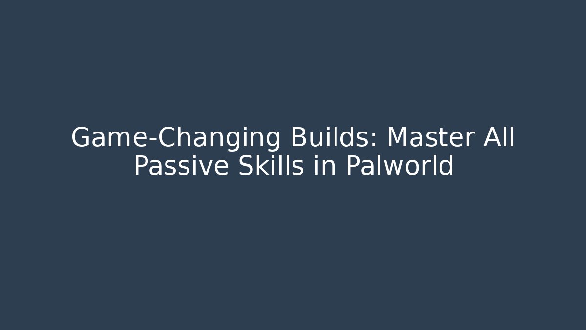 Game-Changing Builds: Master All Passive Skills in Palworld