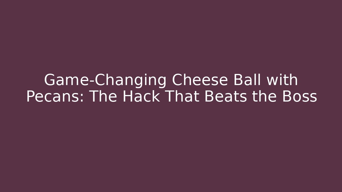 Game-Changing Cheese Ball with Pecans: The Hack That Beats the Boss