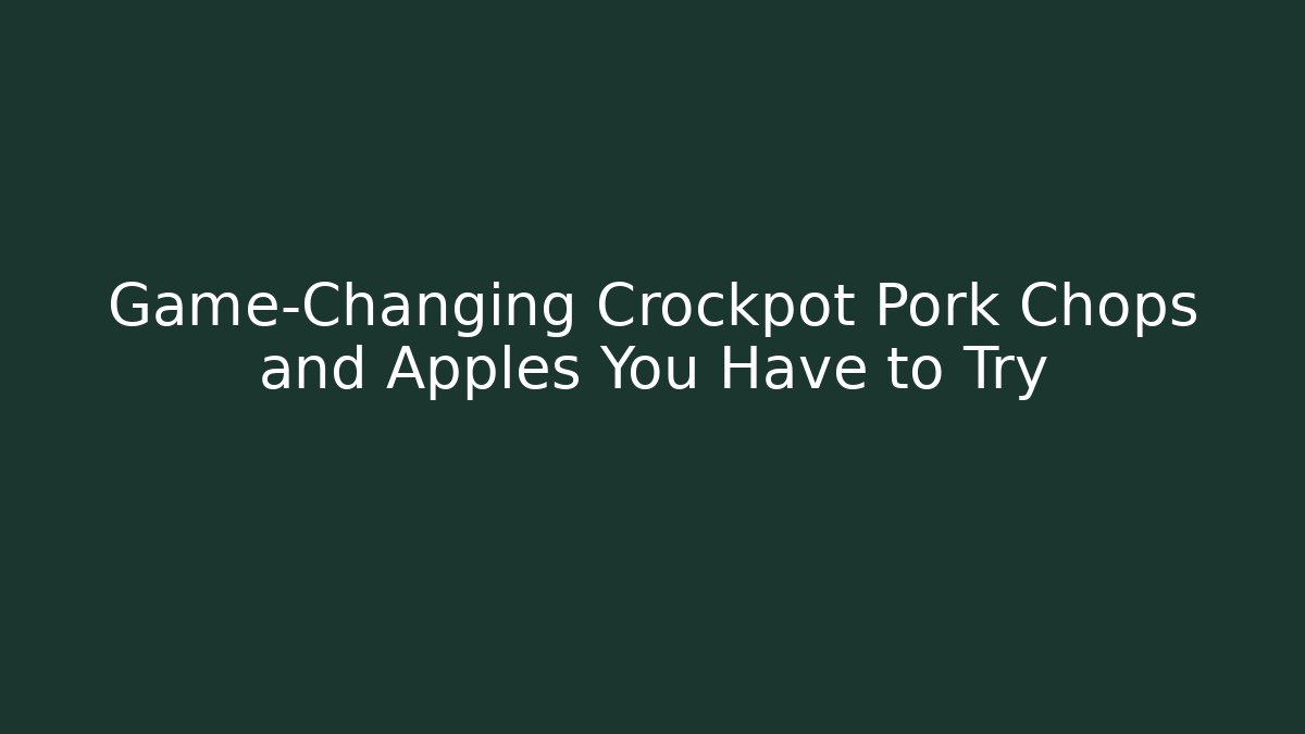 Game-Changing Crockpot Pork Chops and Apples You Have to Try
