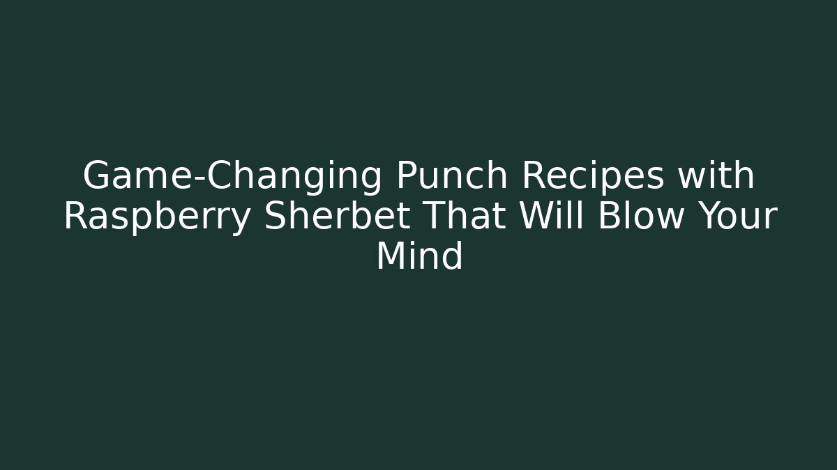 Game-Changing Punch Recipes with Raspberry Sherbet That Will Blow Your Mind