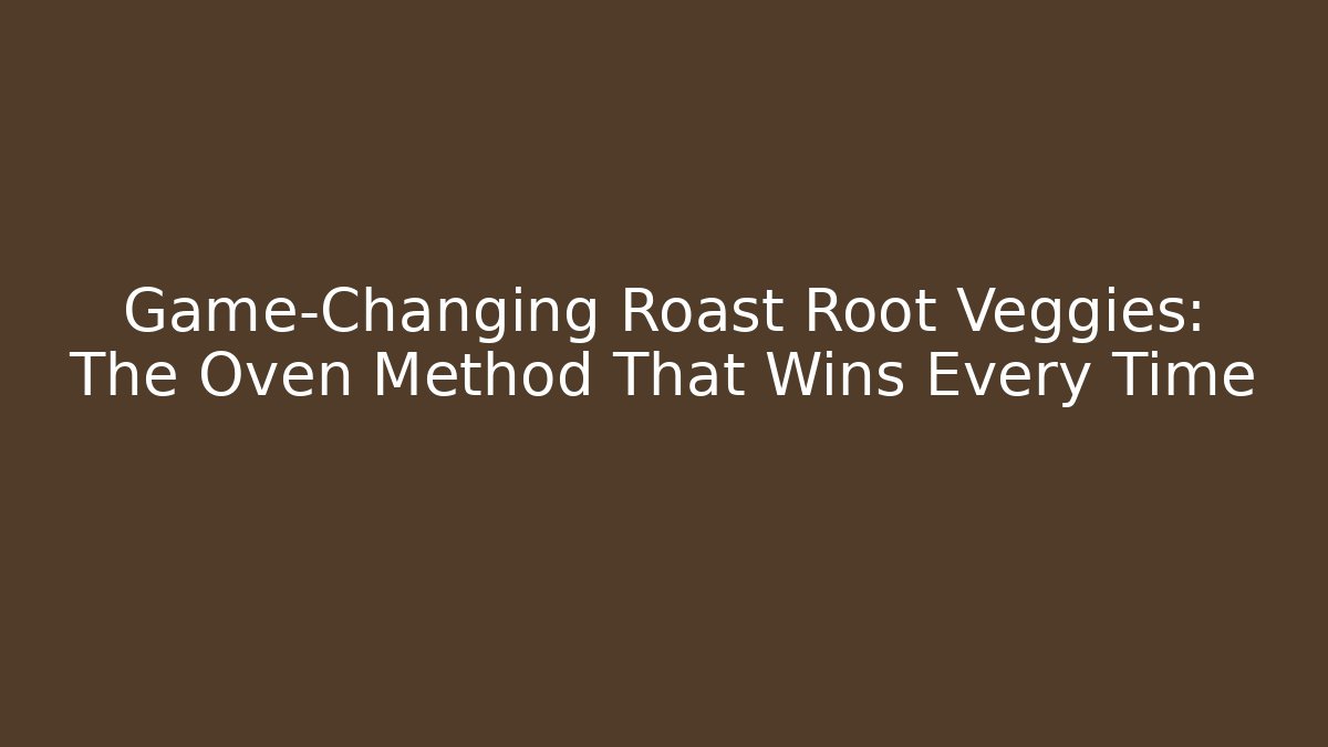 Game-Changing Roast Root Veggies: The Oven Method That Wins Every Time