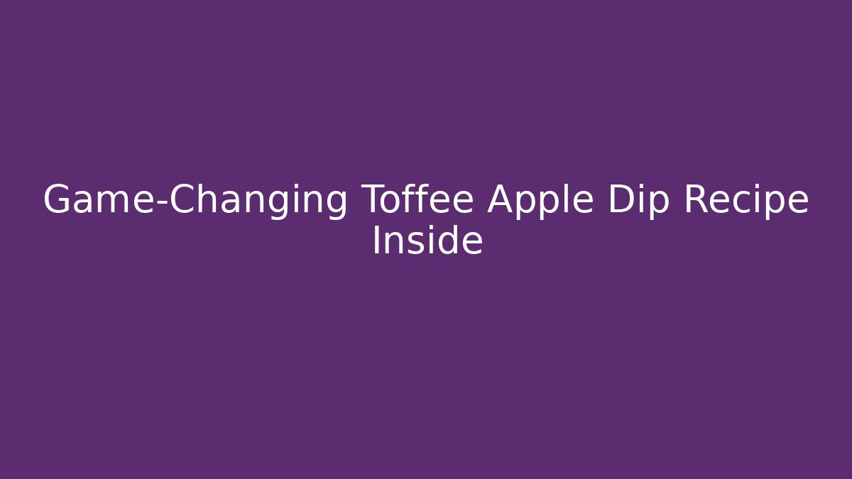Game-Changing Toffee Apple Dip Recipe Inside