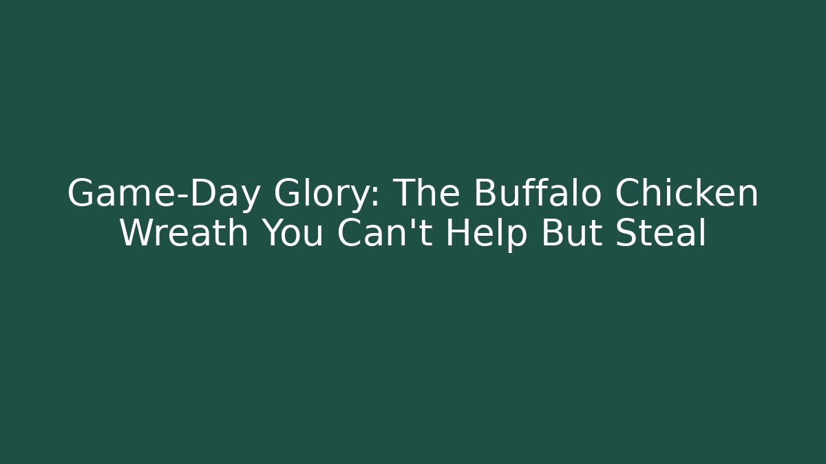 Game-Day Glory: The Buffalo Chicken Wreath You Can't Help But Steal