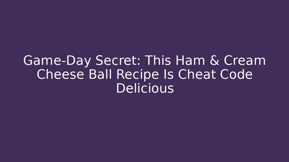 Game-Day Secret: This Ham & Cream Cheese Ball Recipe Is Cheat Code Delicious