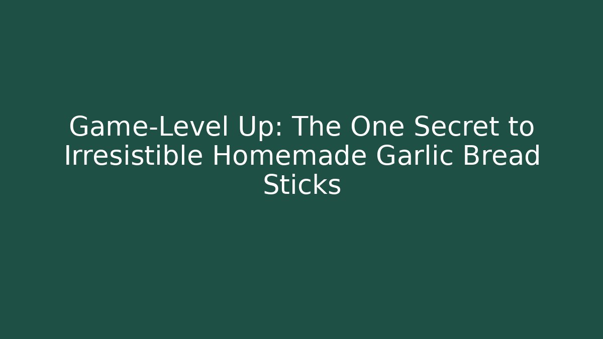 Game-Level Up: The One Secret to Irresistible Homemade Garlic Bread Sticks - Andrea Zevedo