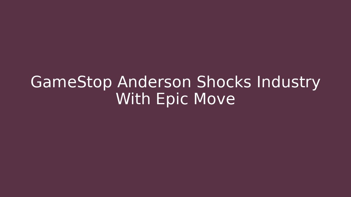 GameStop Anderson Shocks Industry With Epic Move - Andrea Zevedo