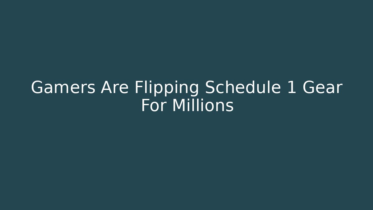 Gamers Are Flipping Schedule 1 Gear For Millions