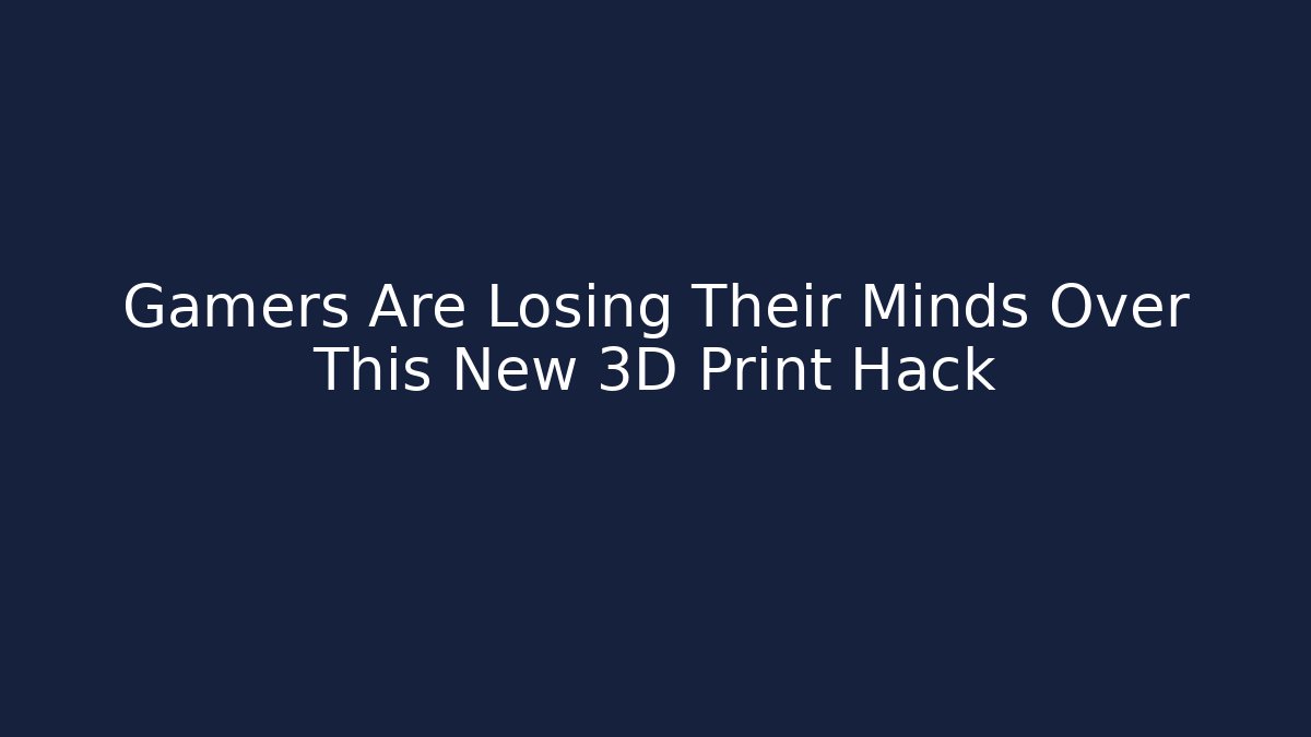 Gamers Are Losing Their Minds Over This New 3D Print Hack