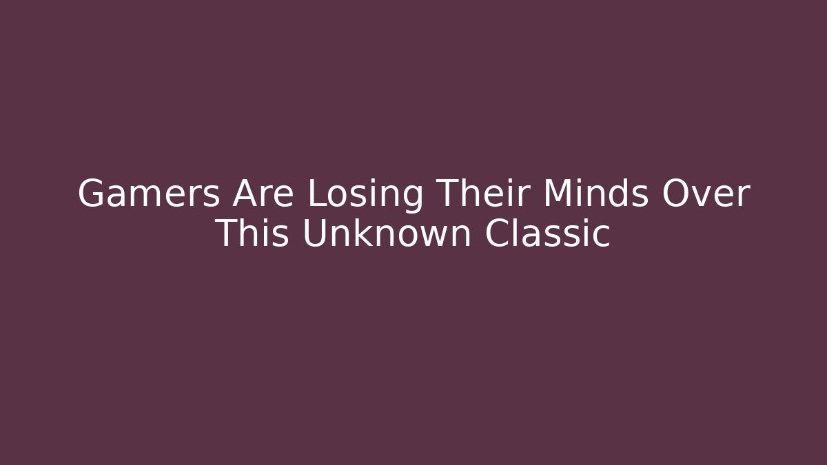 Gamers Are Losing Their Minds Over This Unknown Classic