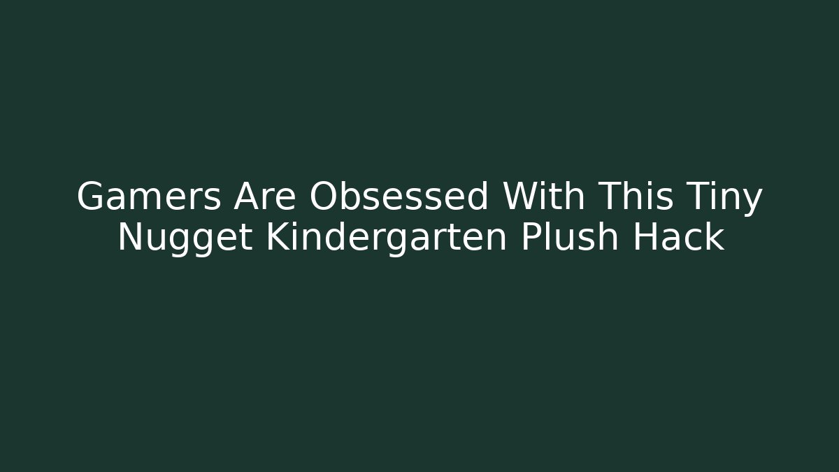 Gamers Are Obsessed With This Tiny Nugget Kindergarten Plush Hack - Andrea Zevedo