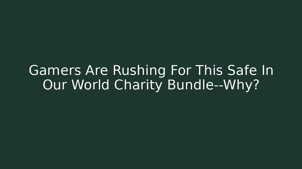 Gamers Are Rushing For This Safe In Our World Charity Bundle—Why?