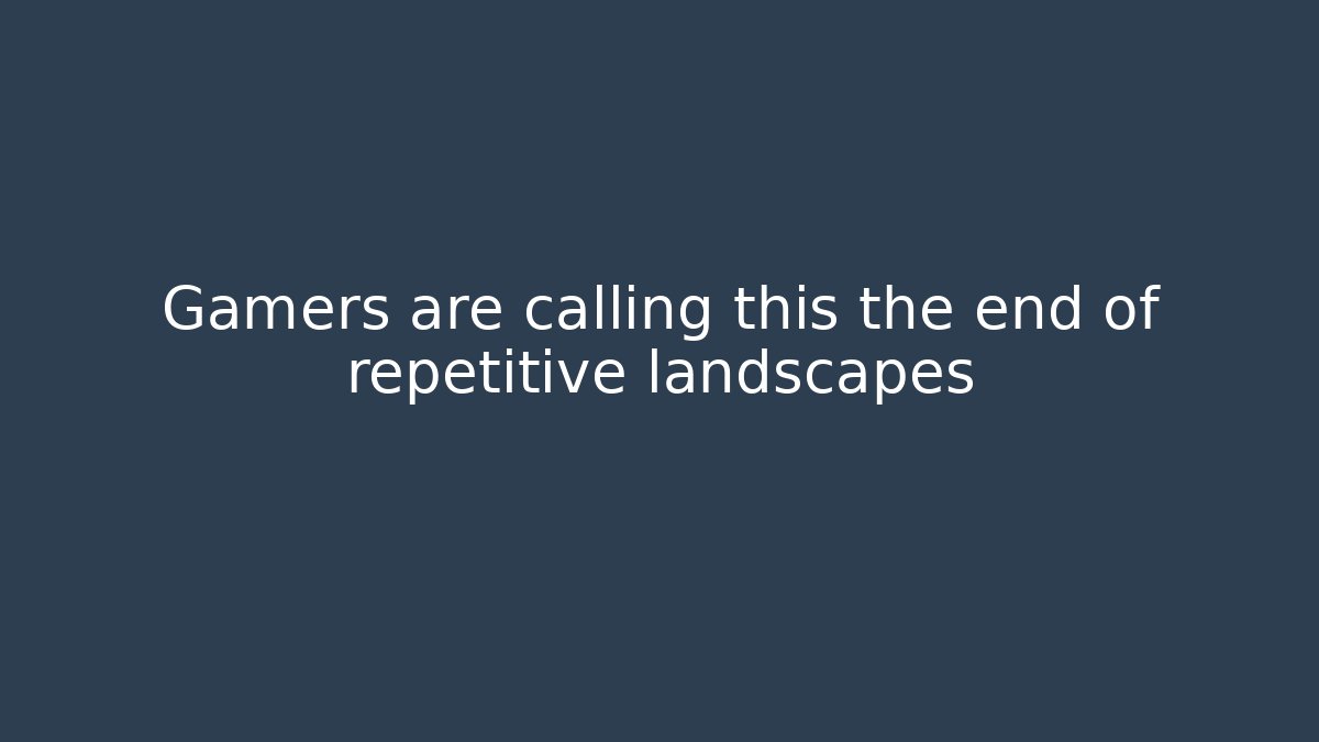 Gamers are calling this the end of repetitive landscapes - Andrea Zevedo