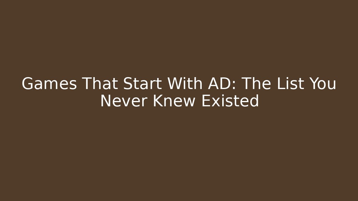 Games That Start With AD: The List You Never Knew Existed - Andrea Zevedo