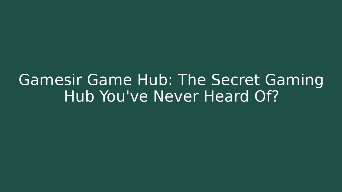 Gamesir Game Hub: The Secret Gaming Hub You’ve Never Heard Of?
