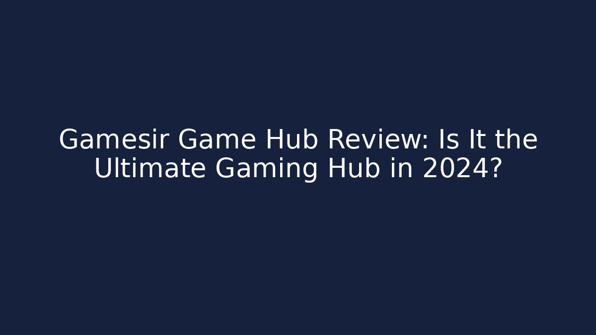 Gamesir Game Hub Review: Is It the Ultimate Gaming Hub in 2024?