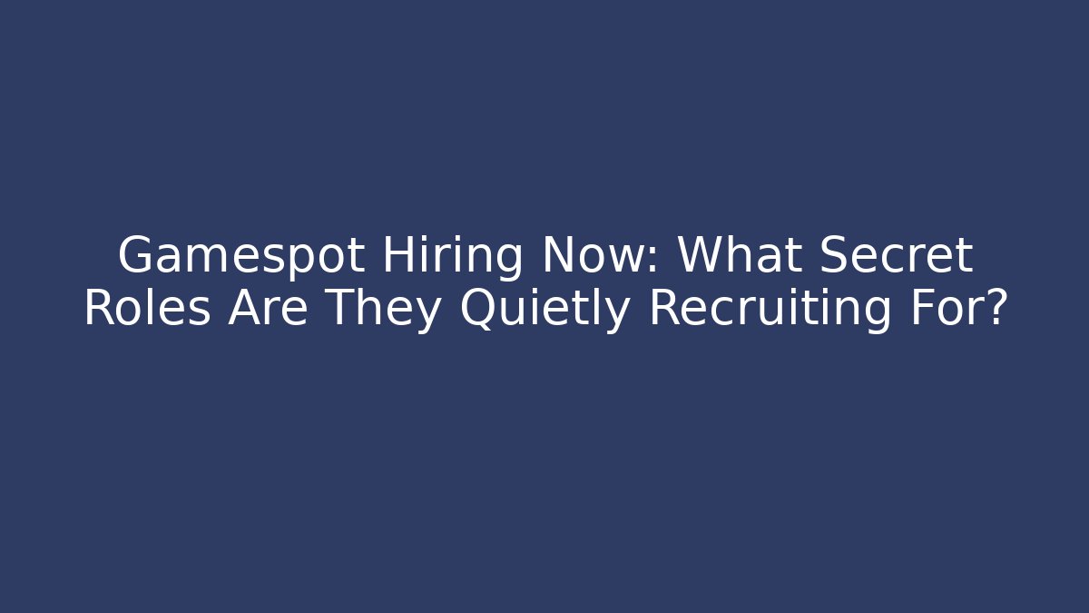 Gamespot Hiring Now: What Secret Roles Are They Quietly Recruiting For?
