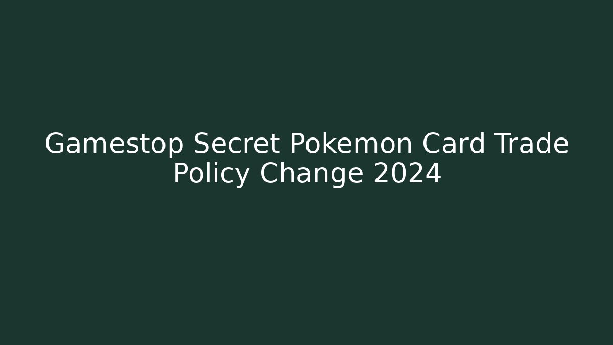 Gamestop Secret Pokemon Card Trade Policy Change 2024