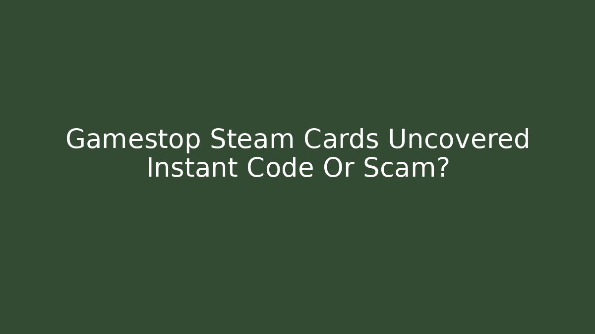 Gamestop Steam Cards Uncovered Instant Code Or Scam?