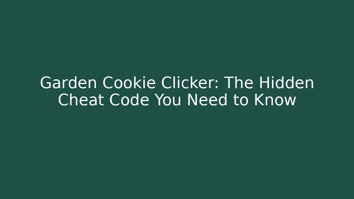 Garden Cookie Clicker: The Hidden Cheat Code You Need to Know