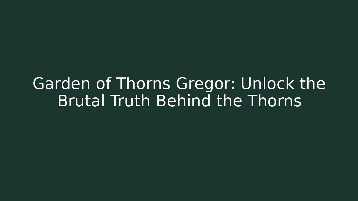 Garden of Thorns Gregor: Unlock the Brutal Truth Behind the Thorns