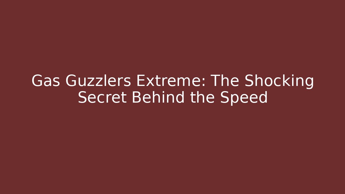 Gas Guzzlers Extreme: The Shocking Secret Behind the Speed