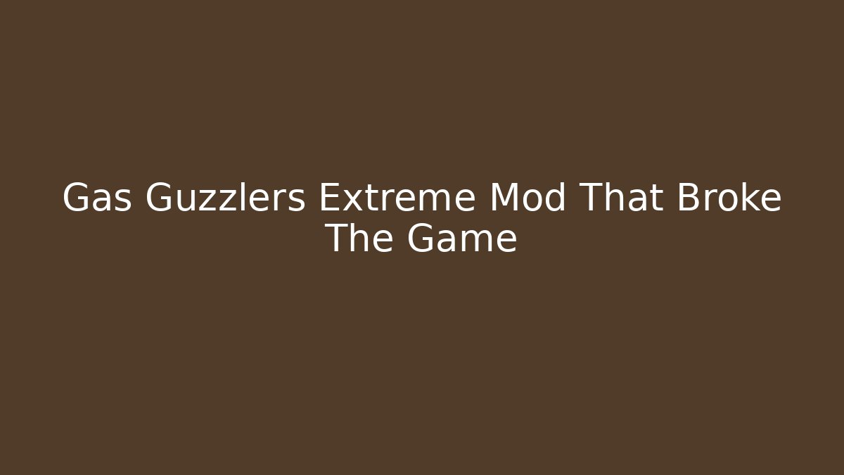 Gas Guzzlers Extreme Mod That Broke The Game