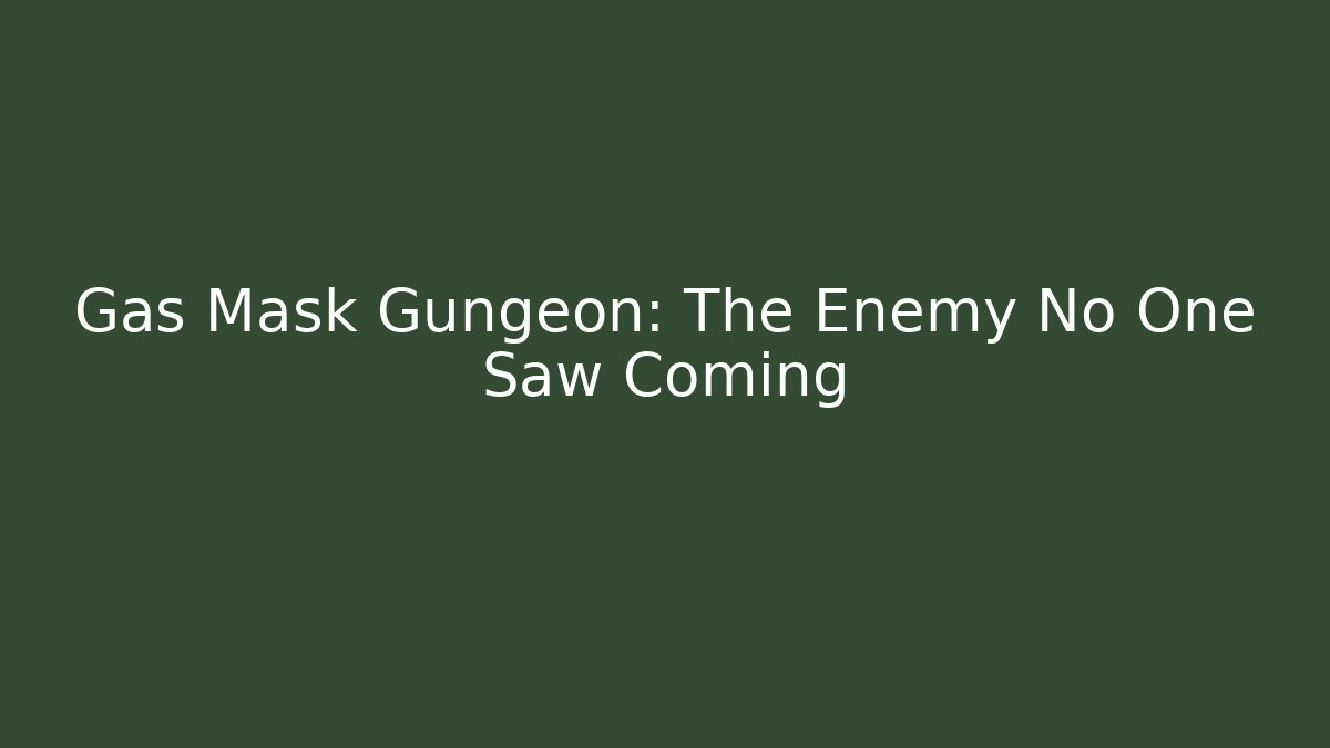 Gas Mask Gungeon: The Enemy No One Saw Coming