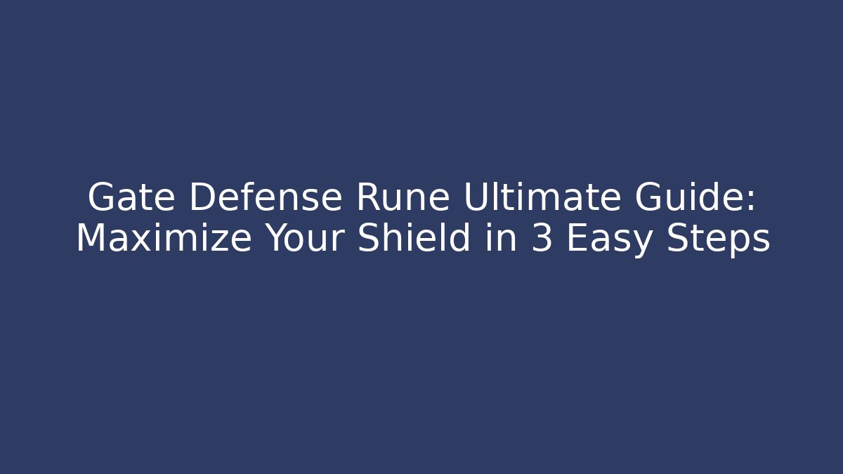 Gate Defense Rune Ultimate Guide: Maximize Your Shield in 3 Easy Steps