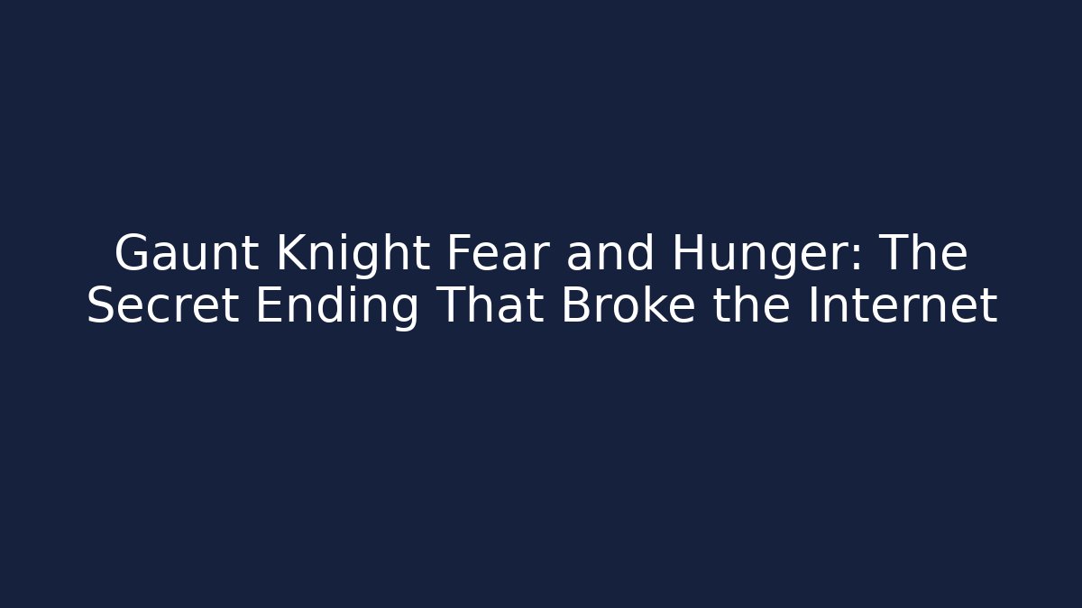 Gaunt Knight Fear and Hunger: The Secret Ending That Broke the Internet
