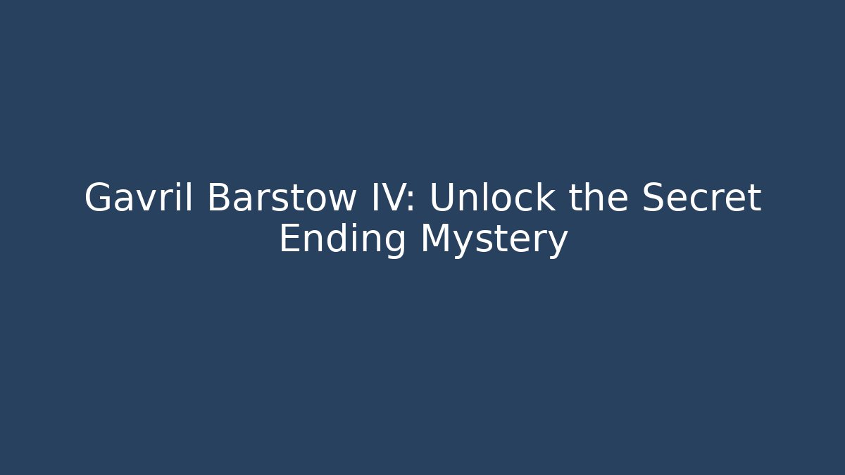 Gavril Barstow IV: Unlock the Secret Ending Mystery