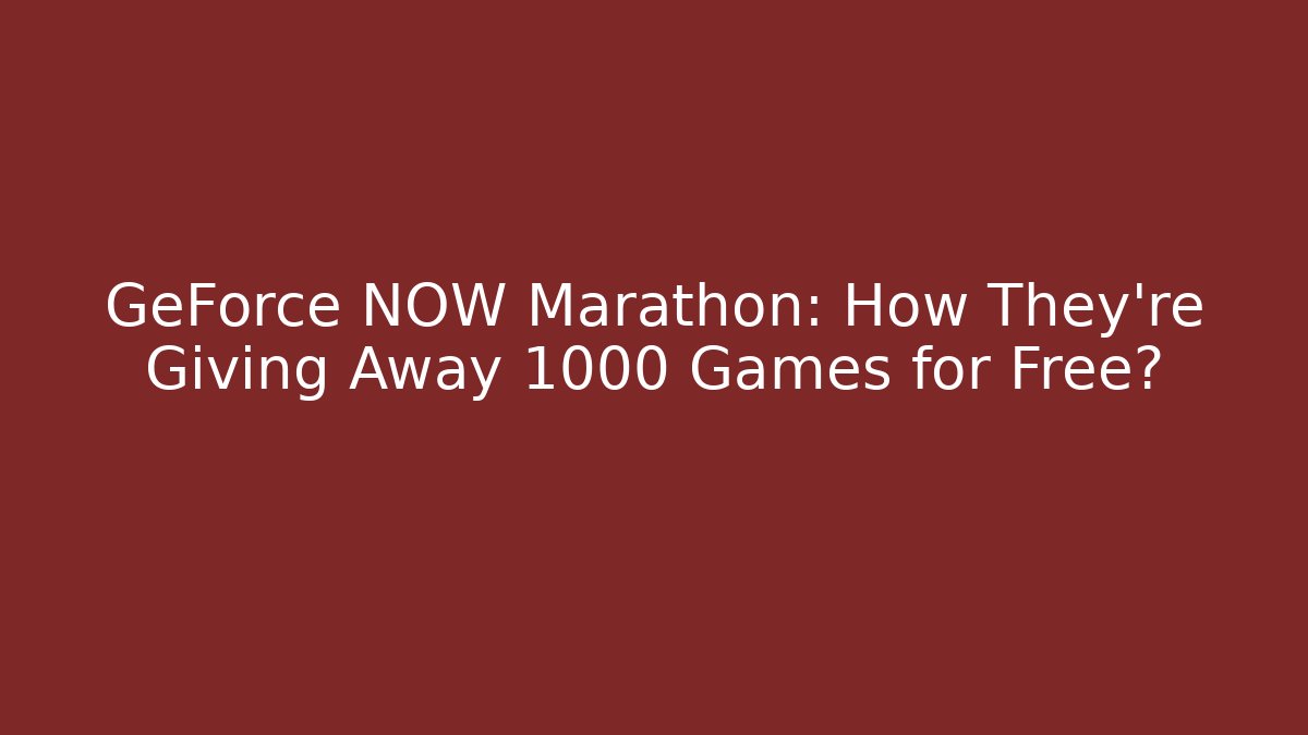 GeForce NOW Marathon: How They're Giving Away 1000+ Games for Free?
