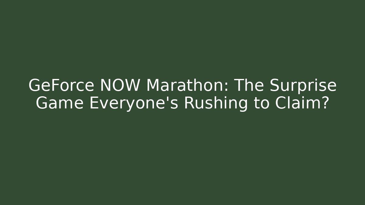GeForce NOW Marathon: The Surprise Game Everyone's Rushing to Claim?