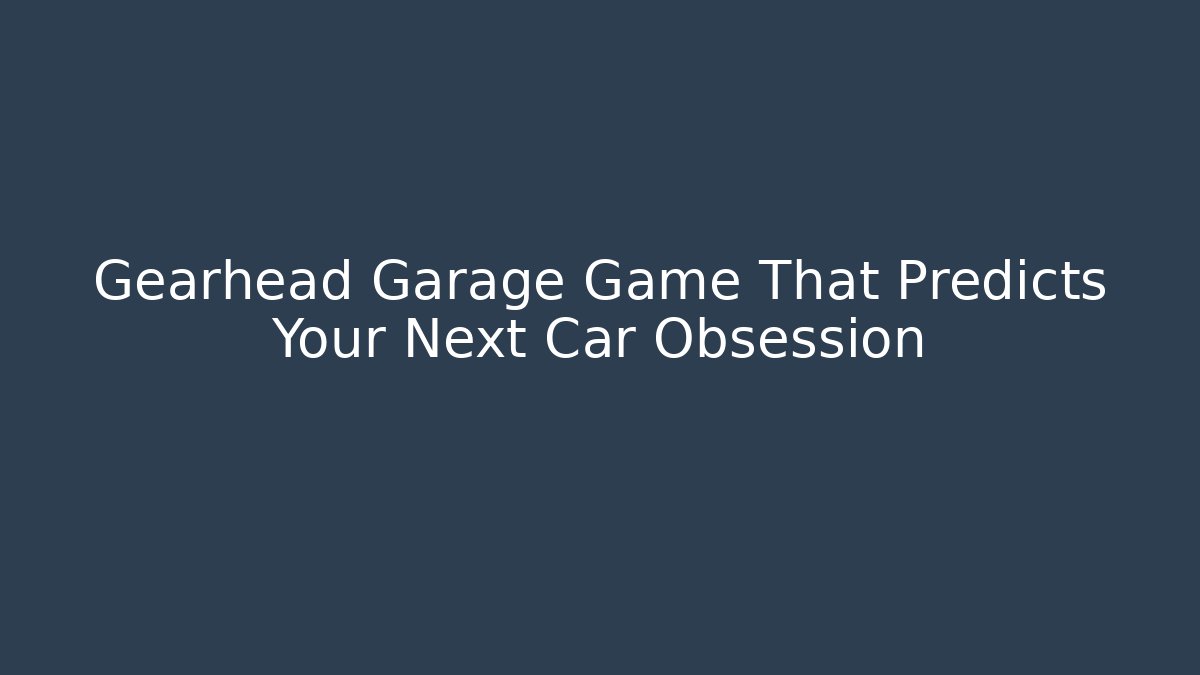 Gearhead Garage Game That Predicts Your Next Car Obsession