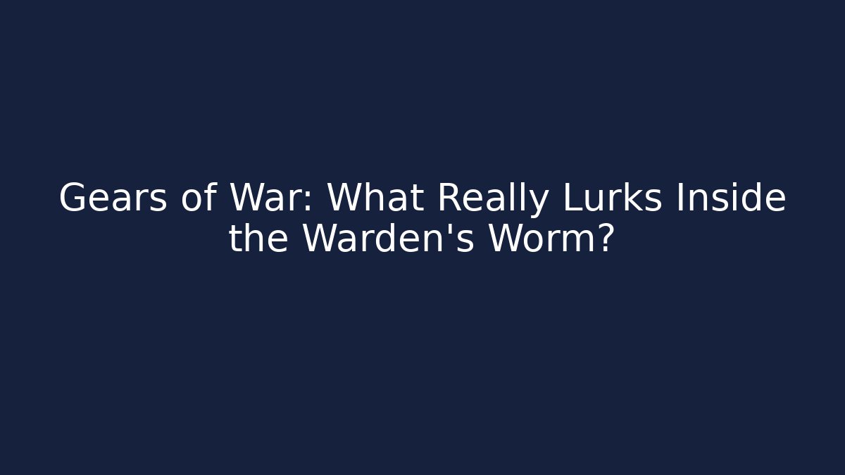 Gears of War: What Really Lurks Inside the Warden’s Worm? - Andrea Zevedo