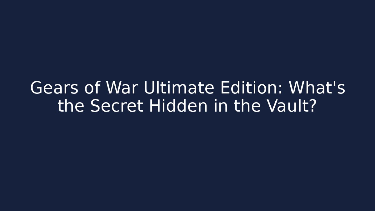 Gears of War Ultimate Edition: What’s the Secret Hidden in the Vault?