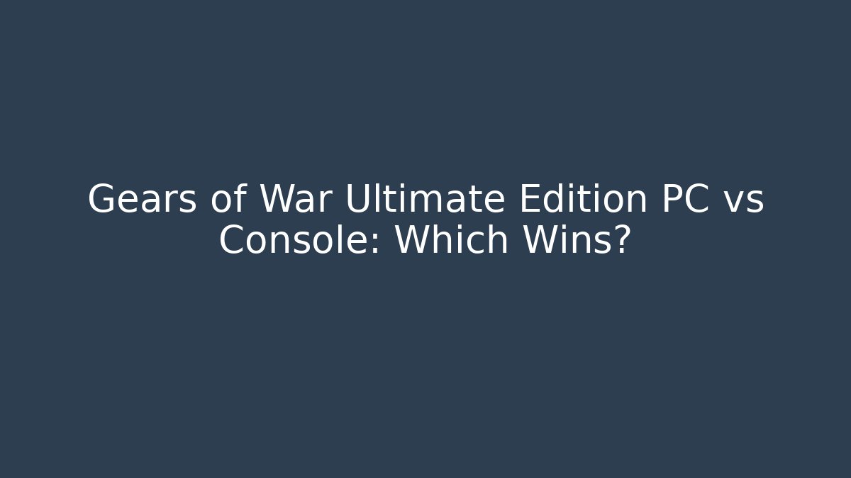 Gears of War Ultimate Edition PC vs Console: Which Wins?