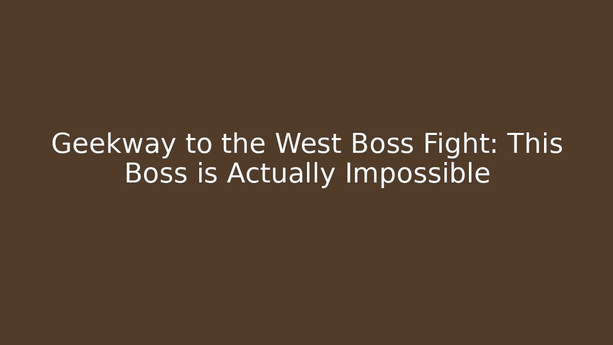 Geekway to the West Boss Fight: This Boss is Actually Impossible