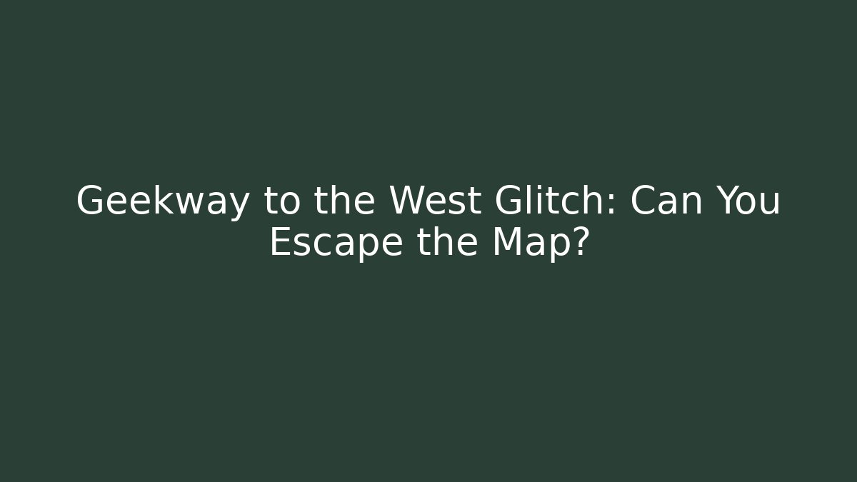 Geekway to the West Glitch: Can You Escape the Map?