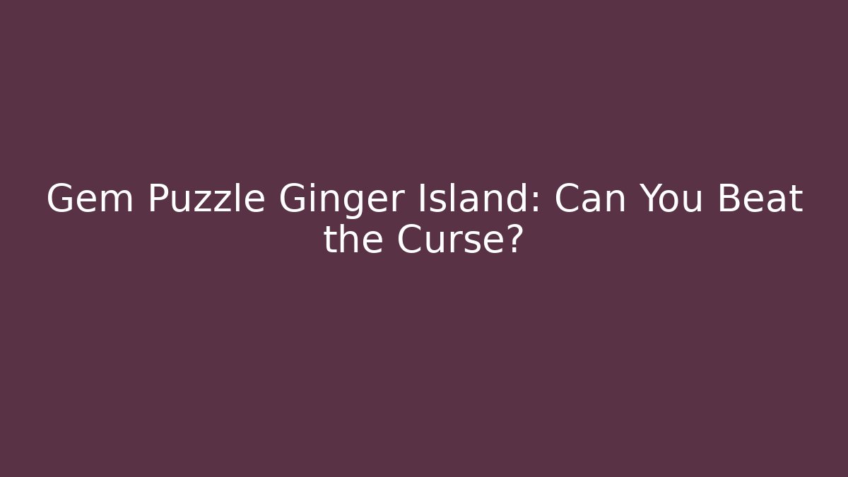 Gem Puzzle Ginger Island: Can You Beat the Curse? - Andrea Zevedo