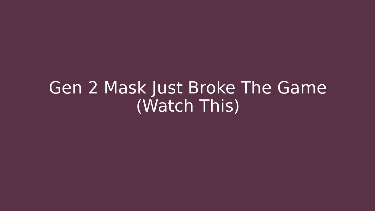 Gen 2 Mask Just Broke The Game (Watch This)